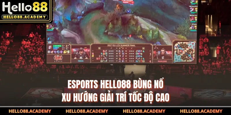 Esports HELLO88 Bùng Nổ Xu Hướng Giải Trí Tốc Độ Cao