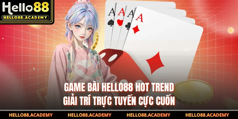 Game Bài HELLO88 Hot Trend Giải Trí Trực Tuyến Cực Cuốn