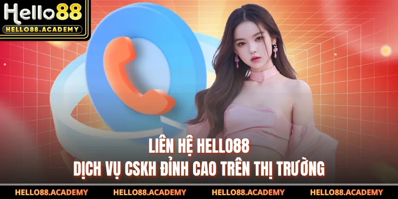 Liên Hệ HELLO88 - Dịch Vụ CSKH Đỉnh Cao Trên Thị Trường