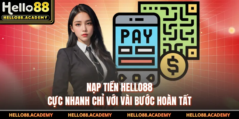 Nạp Tiền HELLO88 Cực Nhanh Chỉ Với Vài Bước Hoàn Tất